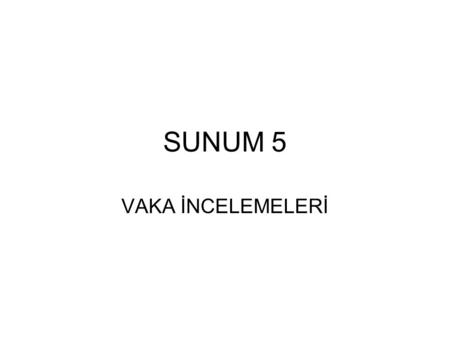 SUNUM 5 VAKA İNCELEMELERİ.