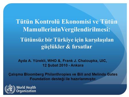 Ayda A. Yürekli, WHO &, Frank J. Chaloupka, UIC, 12 Şubat 2010 - Ankara Çalışma Bloomberg Philanthropies ve Bill and Melinda Gates Foundation desteği ile.