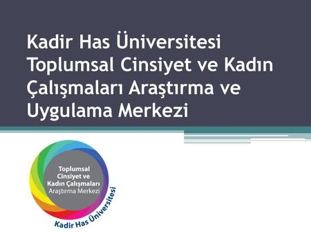 Kadir Has Üniversitesi Toplumsal Cinsiyet ve Kadın Çalışmaları Araştırmaları Merkezi’nin amacı disiplinlerarası araştırmalar ve kadın ve toplumsal cinsiyet.