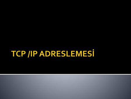 TCP /IP ADRESLEMESİ.