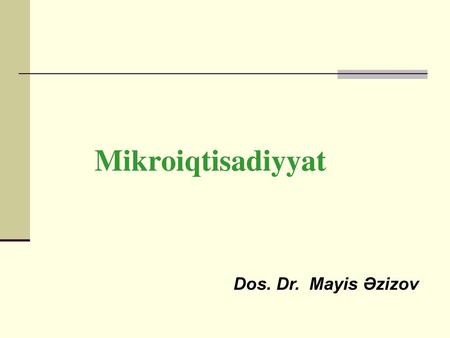 Mikroiqtisadiyyat Dos. Dr. Mayis Əzizov.