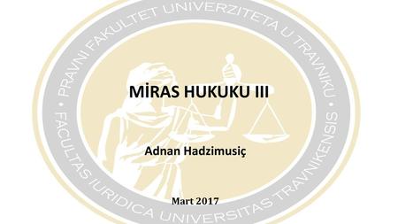 MİRAS HUKUKU III Adnan Hadzimusiç Mart 2017.