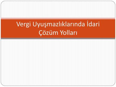 Vergi Uyuşmazlıklarında İdari Çözüm Yolları