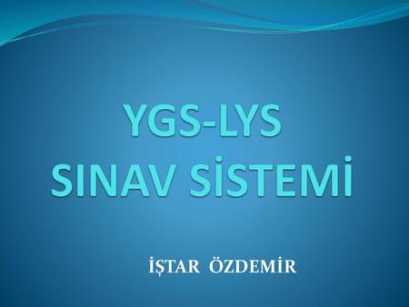YGS-LYS SINAV SİSTEMİ İŞTAR ÖZDEMİR.