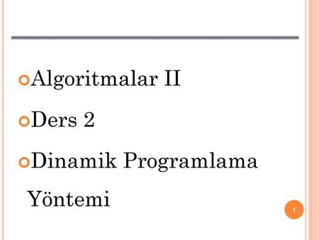 Algoritmalar II Ders 2 Dinamik Programlama Yöntemi.