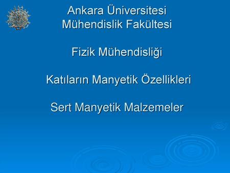 Ankara Üniversitesi Mühendislik Fakültesi Fizik Mühendisliği Katıların Manyetik Özellikleri Sert Manyetik Malzemeler.