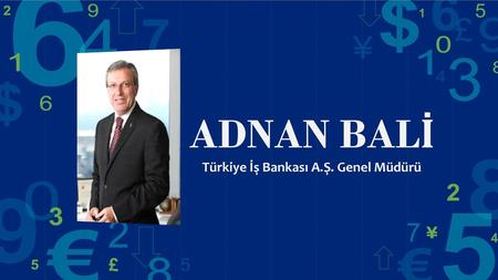 ADNAN BALİ Türkiye İş Bankası A.Ş. Genel Müdürü