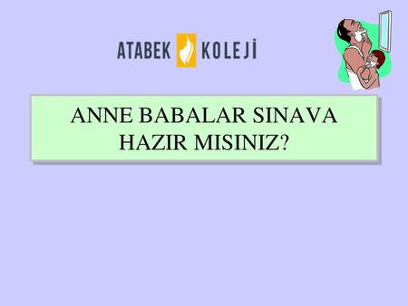 ANNE BABALAR SINAVA HAZIR MISINIZ?