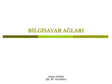 BİLGİSAYAR AĞLARI Hakan AYHAN Eğt. Bil. formatörü.