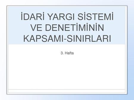 İDARİ YARGI SİSTEMİ VE DENETİMİNİN KAPSAMI-SINIRLARI