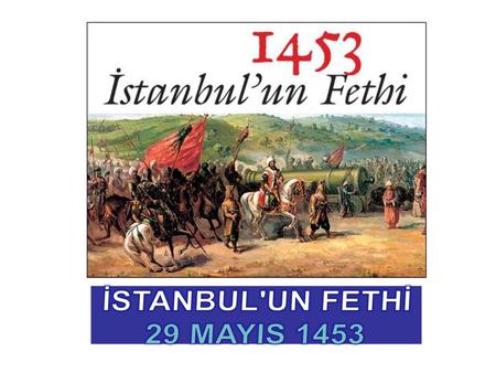 İSTANBUL'UN FETHİ 29 MAYIS 1453.