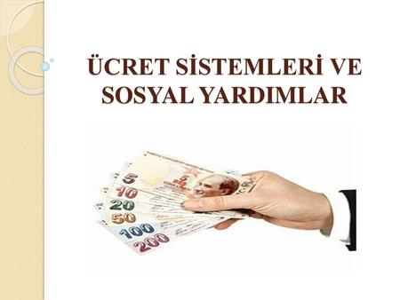 ÜCRET SİSTEMLERİ VE SOSYAL YARDIMLAR