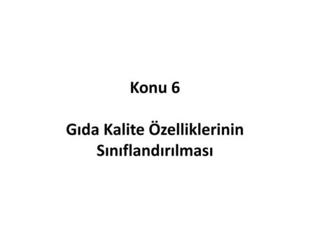 Konu 6 Gıda Kalite Özelliklerinin Sınıflandırılması