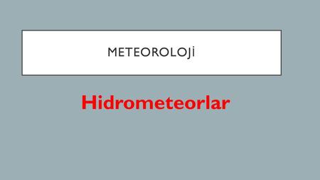 METEOROLOJİ Hidrometeorlar.