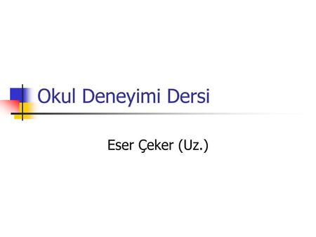 Okul Deneyimi Dersi Eser Çeker (Uz.).