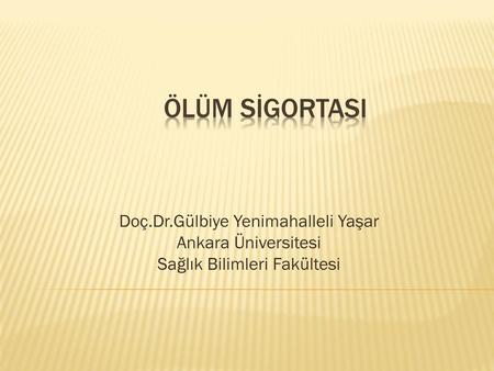 ÖLÜM sigortaSı Doç.Dr.Gülbiye Yenimahalleli Yaşar Ankara Üniversitesi