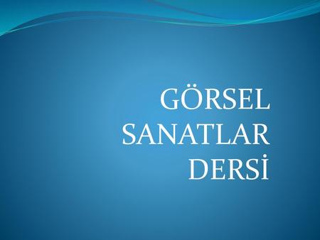 GÖRSEL SANATLAR DERSİ.