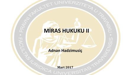 MİRAS HUKUKU II Adnan Hadzimusiç Mart 2017.
