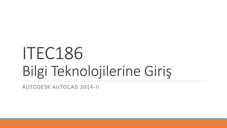 ITEC186 Bilgi Teknolojilerine Giriş