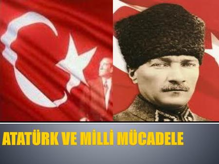 ATATÜRK VE MİLLİ MÜCADELE