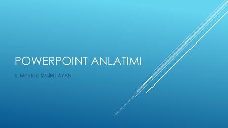 POWERPOINT ANLATIMI S. Mehtap İZMİRLİ AYAN.