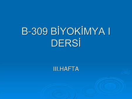 B-309 BİYOKİMYA I DERSİ III.HAFTA.
