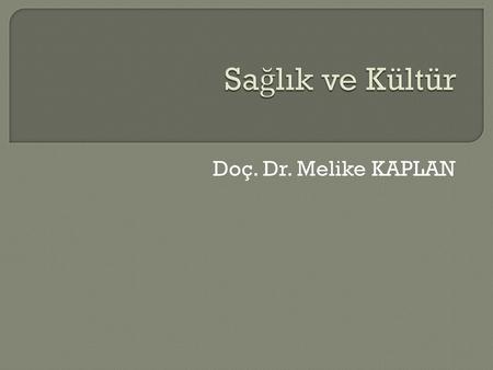 Sağlık ve Kültür Doç. Dr. Melike KAPLAN.