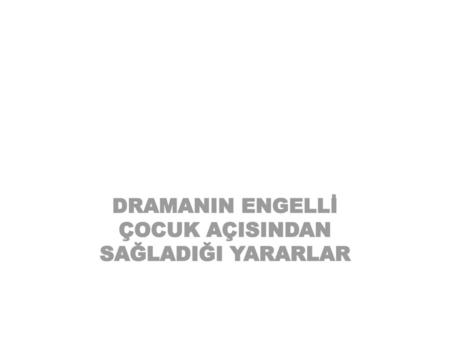 DRAMANIN ENGELLİ ÇOCUK AÇISINDAN SAĞLADIĞI YARARLAR