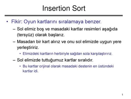 Insertion Sort Fikir: Oyun kartlarını sıralamaya benzer.