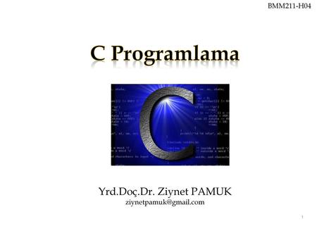 C Programlama Yrd.Doç.Dr. Ziynet PAMUK BMM211-H04