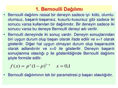 1. Bernoulli Dağılımı Bernoulli dağılımı rassal bir deneyin sadece iyi- kötü, olumlu-olumsuz, başarılı-başarısız, kusurlu-kusursuz gibi sadece iki sonucu.