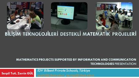 B İ L İ Ş İ M TEKNOLOJ İ LER İ DESTEKL İ MATEMAT İ K PROJELER İ MATHEMATICS PROJECTS SUPPORTED BY INFORMATION AND COMMUNICATION TECHNOLOGIES PRESENTATION.