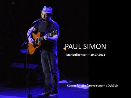 PAUL SIMON İstanbul konseri – 19.07.2011 Konser fotoğrafları ve sunum : Öykücü.
