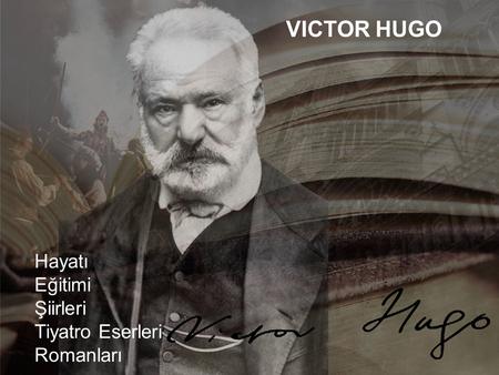 VICTOR HUGO Hayatı Eğitimi Şiirleri Tiyatro Eserleri Romanları.