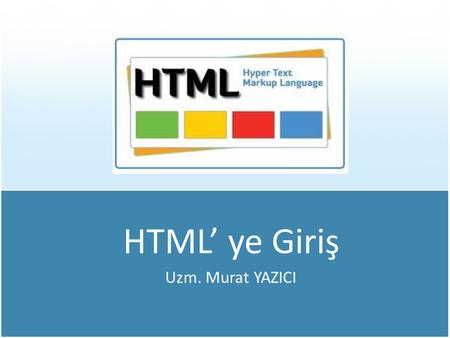 HTML’ ye Giriş Uzm. Murat YAZICI.