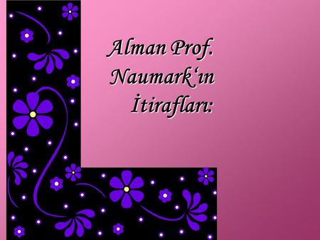 Alman Prof. Naumark‘ın İtirafları: “İstanbul Üniversitesi'nde öğretim üyesi Alman asıllı Prof. Naumark ile bir kısım talebesi Boğaziçinde geziye çıkarlar.
