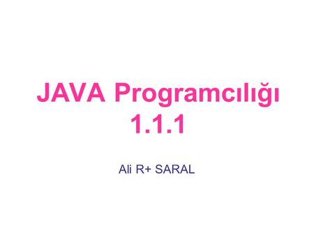 JAVA Programcılığı 1.1.1 Ali R+ SARAL. Ders Planı 1.1.1 •JDEV Menüler •Hello World •Jdev kütüphaneleri •JDEV’de dosya siliş •JDEV’de application import.