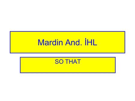 Mardin And. İHL SO THAT. So that In order that cümle Özne + fiil + nesne Sentence Subject + Verb + Object So that: için in order that: diye, için, = in.