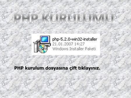 PHP KURULUMU PHP kurulum dosyasına çift tıklayınız.