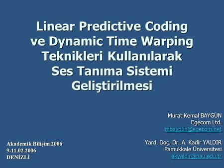 Linear Predictive Coding ve Dynamic Time Warping Teknikleri Kullanılarak Ses Tanıma Sistemi Geliştirilmesi Murat Kemal BAYGÜN Egecom Ltd. mbaygun@egecom.net.