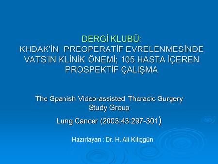 DERGİ KLUBÜ: KHDAK’İN PREOPERATİF EVRELENMESİNDE VATS’IN KLİNİK ÖNEMİ; 105 HASTA İÇEREN PROSPEKTİF ÇALIŞMA The Spanish Video-assisted Thoracic Surgery.