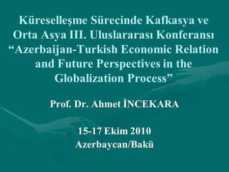Prof. Dr. Ahmet İNCEKARA Ekim 2010 Azerbaycan/Bakü