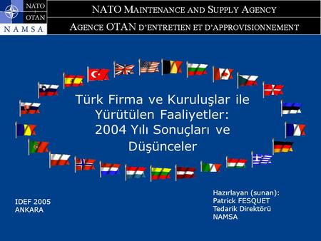 Türk Firma ve Kuruluşlar ile Yürütülen Faaliyetler: 2004 Yılı Sonuçları ve Düşünceler Hazırlayan (sunan): Patrick FESQUET Tedarik Direktörü NAMSA IDEF.