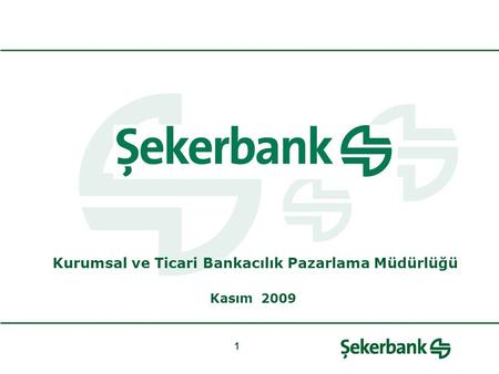 1 Kurumsal ve Ticari Bankacılık Pazarlama Müdürlüğü Kasım 2009.