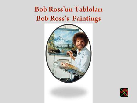 Bob Ross, (d. Bob Norman Ross 29 Ekim 1942, Daytona Sahili, Florida, ABD – ö. 4 Temmuz 1995, Yeni Smyrna Sahili, Florida, ABD), Birleşik Amerikalı ressam.