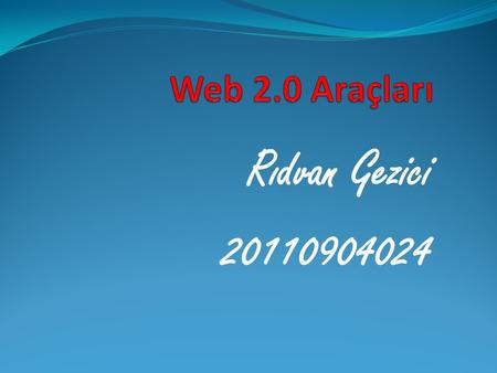 Web 2.0 Araçları Rıdvan Gezici 20110904024.