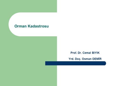 Orman Kadastrosu Prof. Dr. Cemal BIYIK Yrd. Doç. Osman DEMİR.