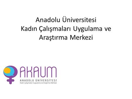 Anadolu Üniversitesi Kadın Çalışmaları Uygulama ve Araştırma Merkezi.