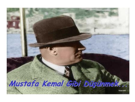 Mustafa Kemal Gibi Düşünmek...