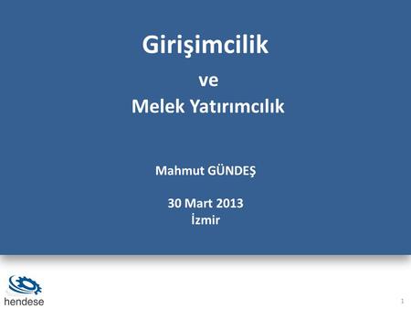 Girişimcilik ve Melek Yatırımcılık Mahmut GÜNDEŞ 30 Mart 2013 İzmir.
